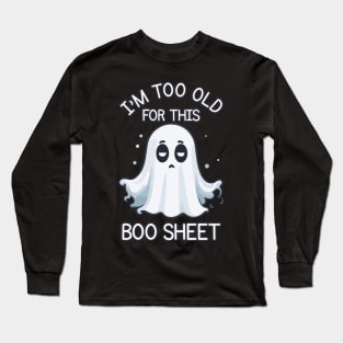 I'm too old for this boo sheet Long Sleeve T-Shirt